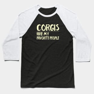 Corgis Are My Favorite People Baseball T-Shirt